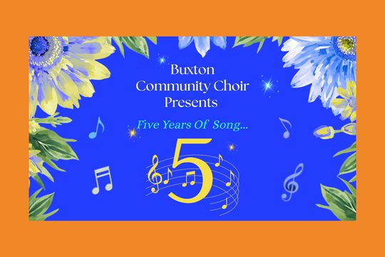 A blue background with flowers. Text: Buxton Community Choir presents Five years of song.